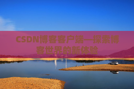 CSDN博客客户端—探索博客世界的新体验
